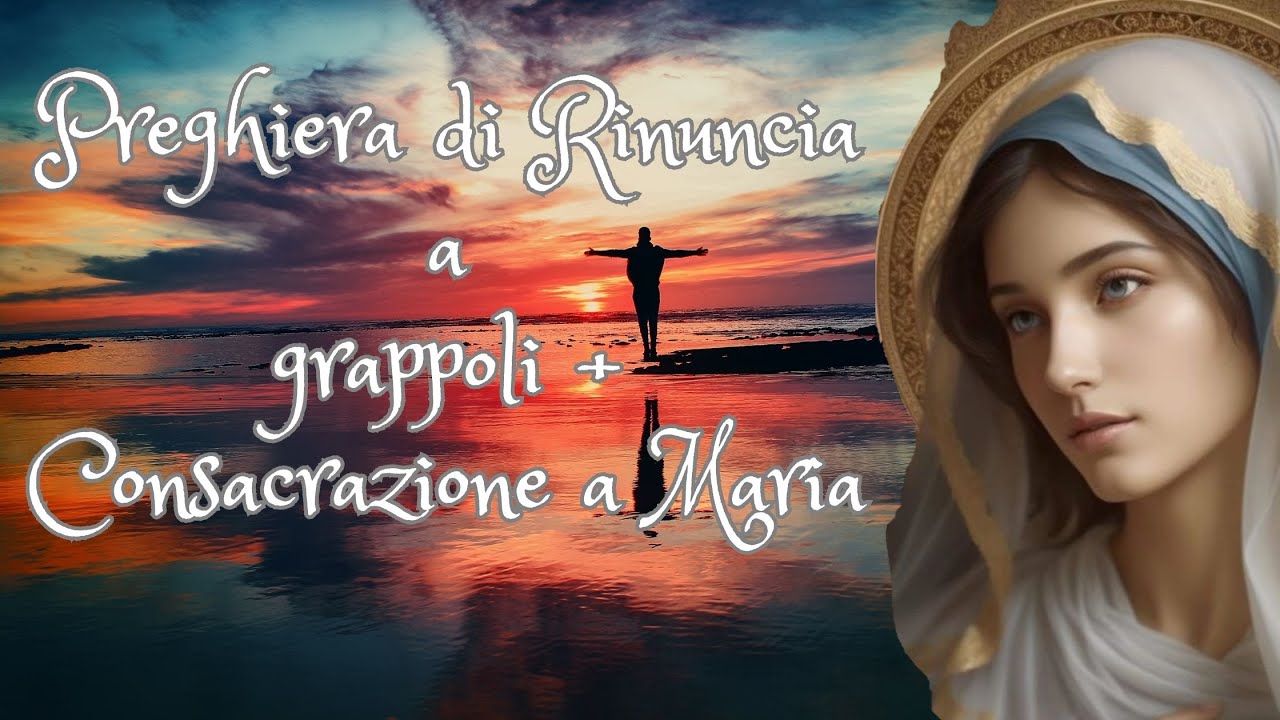 PREGHIERA DI RINUNCIA A GRAPPOLI (RIPETIBILE OGNI GIORNO) + CONSACRAZIONE ALLA MADONNA