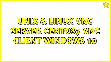 Unix & Linux: VNC Server Centos7 VNC client Windows 10