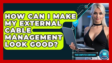 How Can I Make My External Cable Management Look Good? - Your Computer Companion