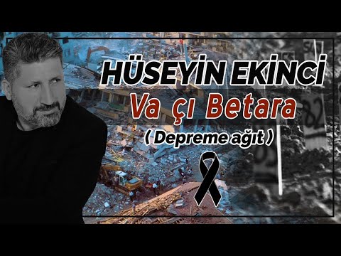 HÜSEYİN EKİNCİ ( Depreme ağıt ) VA ÇI BETARA