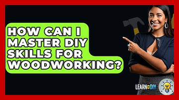 How Can I Master DIY Skills for Woodworking? - LearnToDIY360.com