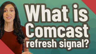 What is Comcast refresh signal?
