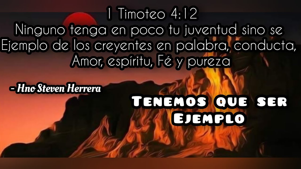 1 Timoteo 4:12 Ninguno tenga en poco tu juventud - tenemos que ser