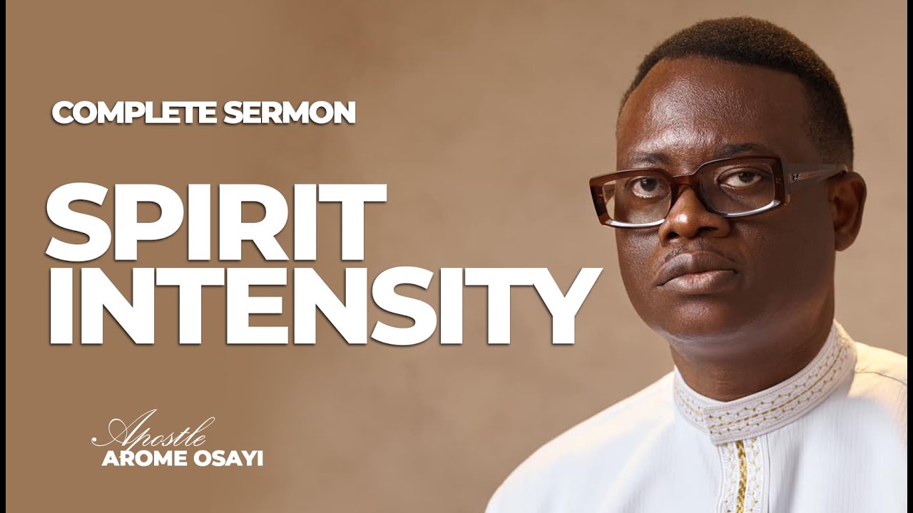 COMPLETE SERMON- SPIRIT INTENSITY ll APOSTLE AROME OSAYI - YouTube