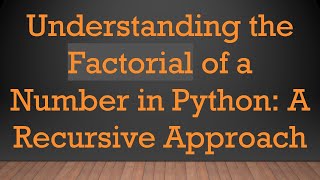Understanding the Factorial of a Number in Python: A Recursive Approach