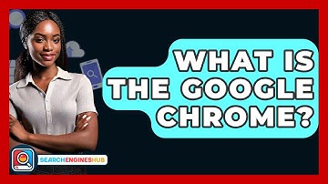 What Is The Google Chrome? - SearchEnginesHub.com