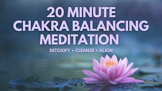 20 Minute Chakra Balancing Meditation | Energetic Alignment | Detoxify
