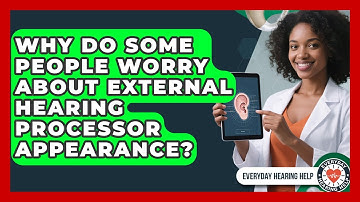 Why Do Some People Worry About External Hearing Processor Appearance? - Everyday Hearing Help