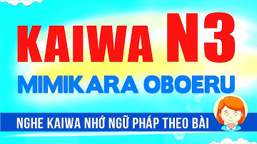 Kaiwa N3  Mimikara Oboeru | Hội thoại tiếng Nhật theo ngữ pháp