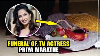 Funeral Of Tv Actress Priya Marathe Priya Marathe Death News Actress Priya Marathe Pes Away