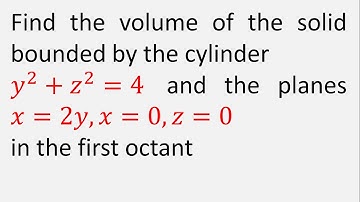 Find volume of solid bounded by cylinder y^2 + z^2 = 4 and the planes x=2y, x=0, z=0 in first octant