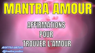 Mantra Amour Affirmations Positives Pour Trouver L Amour Et L Ame Sœur Youtube