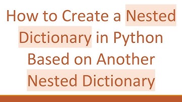How to Create a Nested Dictionary in Python Based on Another Nested Dictionary