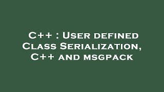 C++ : User defined Class Serialization, C++ and msgpack