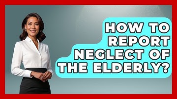 How To Report Neglect Of The Elderly? - Elder Care Support Network