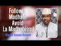 Follow A Madhab Avoid La Madhabism Shaykh Xassan Xussein