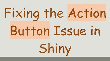 Fixing the Action Button Issue in Shiny