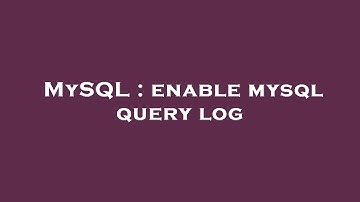 MySQL : enable mysql query log