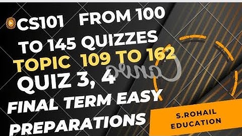CS101 | Final Term preparations | 100 to 145 | Topic 109 to 162 Quizzes by @S.Rohail Education