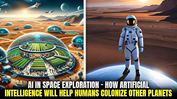 AI In Space Exploration – How Artificial Intelligence Will Help Humans Colonize Other Planets