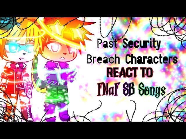 Past Security Breach Characters React to FNaF SB Songs class=