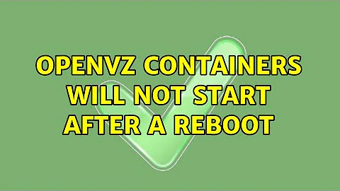 OpenVZ containers will not start after a reboot (2 Solutions!!)