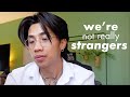 He HATES being perceived but plays We're Not Really Strangers