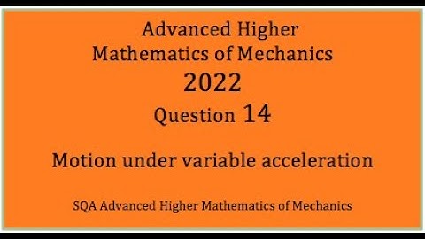 2022 SQA AH Mathematics of Mechanics. No.14 Motion under variable acceleration