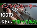 インラインヒーター　100円ボトルで作ってみた