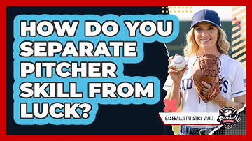How Do You Separate Pitcher Skill From Luck?
