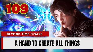 💥Beyond Time's Gaze Episode 109. A Hand To Create All Things | Chinese Fantasy Anime.
