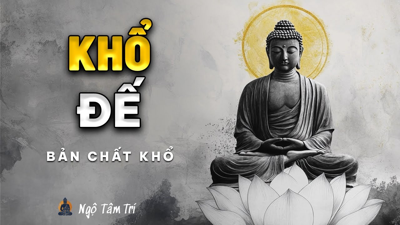 KHỔ ĐẾ: Hiểu Đúng Về Khổ Để Không Còn Khổ | Ngộ Tâm Trí