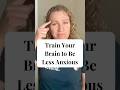 Train Your Brain to Be Less Anxious