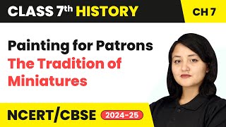 Painting for Patrons-The Tradition of Miniatures | Class 7 History Chapter 7 | CBSE 2024-25