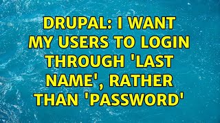 Drupal: I want my users to login through 'Last Name', rather than 'Password'