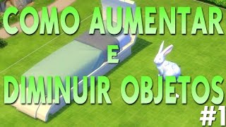 COMO AUMENTAR E DIMINUIR OBJETOS - DICAS E CHEATS #1 - THE SIMS 4