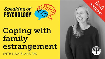 Coping with family estrangement, with Lucy Blake, PhD | Speaking of Psychology