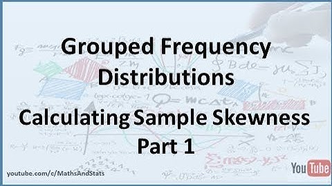 Grouped Frequency Distributions: Calculating Sample Skewness - Part 1