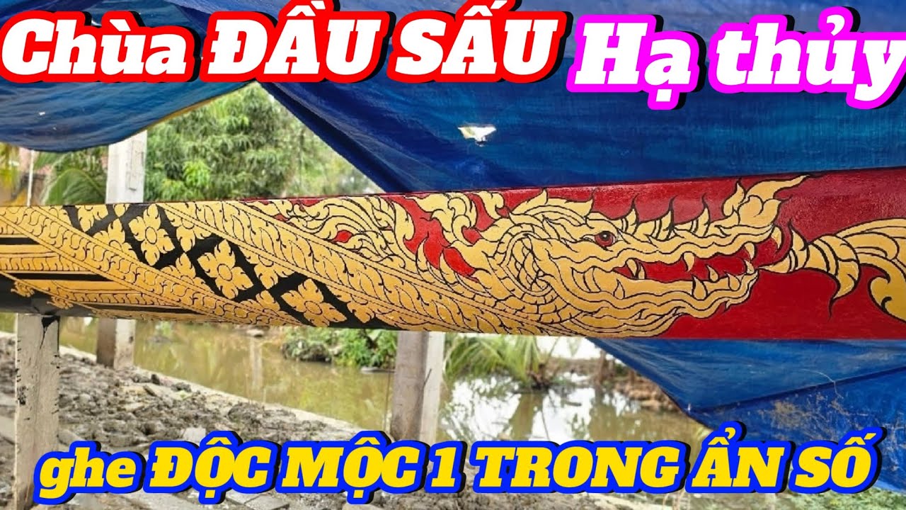 HẠ THỦY GHE ĐỘC MỘC CHÙA ĐẦU SẤU _1 TRONG CHIẾC GHE ẨN SỐ 2025 NAM NAY