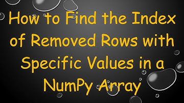 How to Find the Index of Removed Rows with Specific Values in a NumPy Array