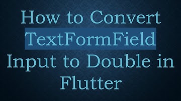 How to Convert TextFormField Input to Double in Flutter