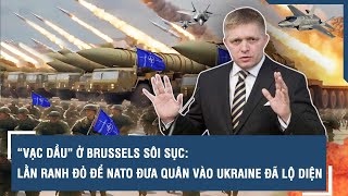 “Vạc dầu” ở Brussels sôi sục: Lằn ranh đỏ để NATO đưa quân vào Ukraine đã lộ diện | VTs