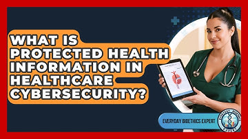 What Is Protected Health Information In Healthcare Cybersecurity? - Everyday Bioethics Expert