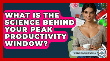 What Is The Science Behind Your Peak Productivity Window? - The Time Management Pro