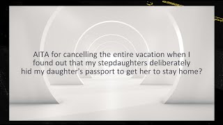 AITA for cancelling the vacation when I found out that my stepdaughters hid my daughter's passport?