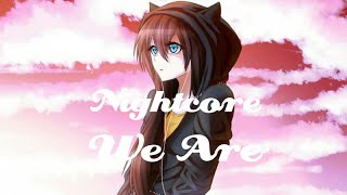 Nightcore - We Are