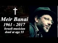 Meir Banai Tribute 1961 - 2017