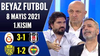 Beyaz Futbol 8 Mayıs 2021 1.Kısım (Galatasaray 3-1 Beşiktaş / Ankaragücü 1-2 Fenerbahçe)