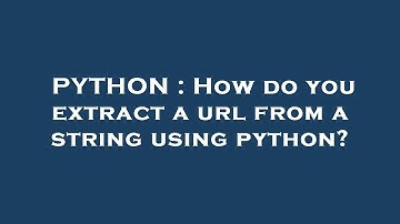 PYTHON : How do you extract a url from a string using python?