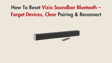 How To Reset Vizio Soundbar Bluetooth – Forget Devices, Clear Pairing & Reconnect